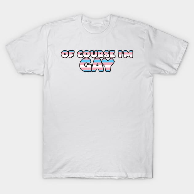 Of Course I'm Gay Sticker - Trans T-Shirt by LaLunaWinters